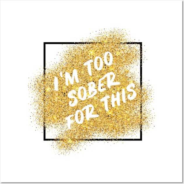 I'm too sober for this Wall Art by PlanetJoe